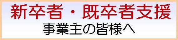 新卒者・既卒者支援　事業主の皆様へ